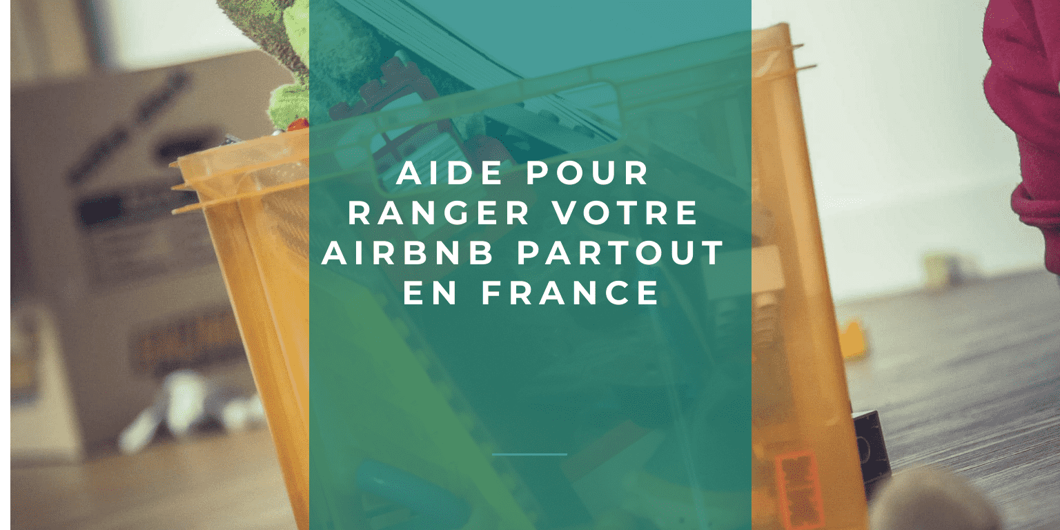 aide pour ranger son airbnb, rangement après départ voyageurs airbnb